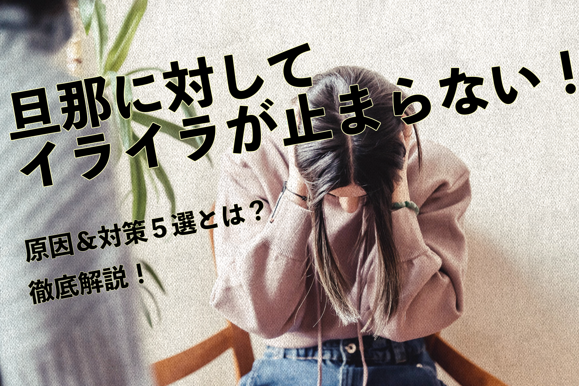 憤慨 旦那に対してイライラが止まらない 原因や解決策5選を徹底解説 旦那に絶望していた陽子が人生を変えるまでの話